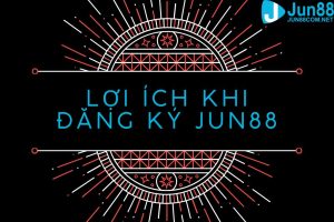Những lợi ích khi đăng ký Jun88