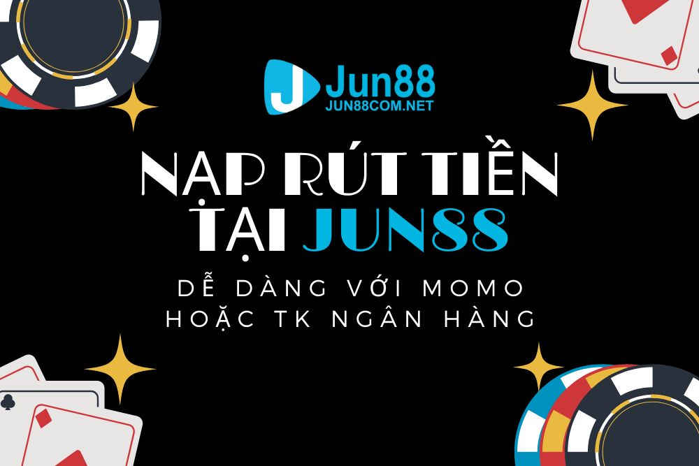 Nạp rút tiền dễ dàng tại jun88